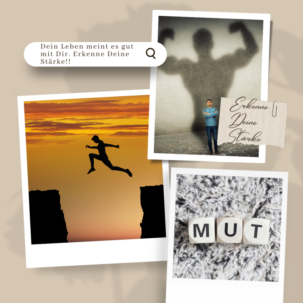 Habe Mut. Erkenne Deine Stärke